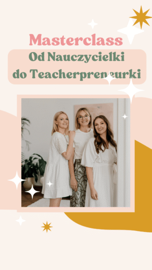 Masterclass: Od Nauczycielki do Teacherpreneurki
